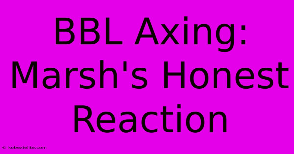 BBL Axing: Marsh's Honest Reaction