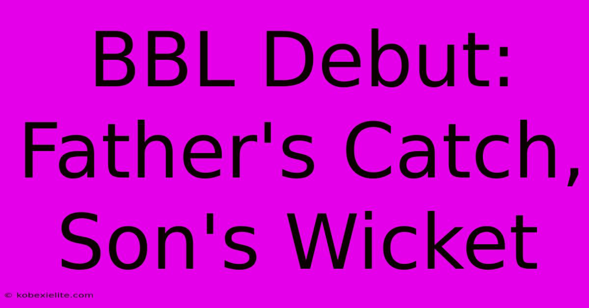 BBL Debut: Father's Catch, Son's Wicket