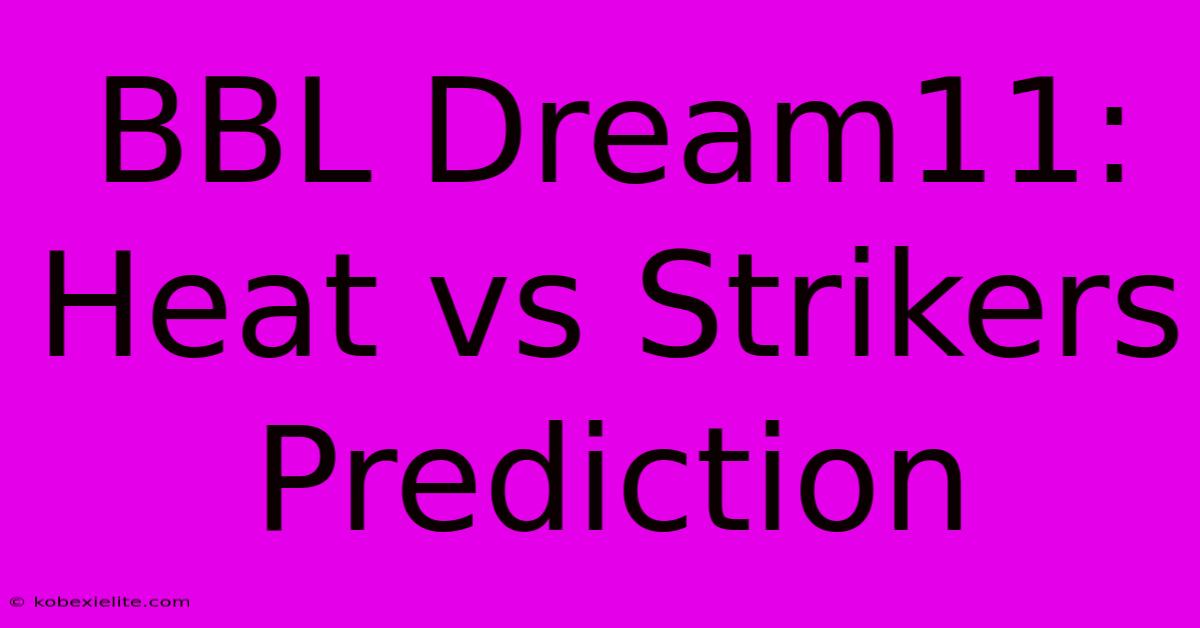 BBL Dream11: Heat Vs Strikers Prediction