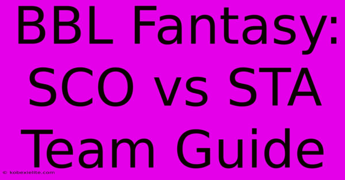 BBL Fantasy: SCO Vs STA Team Guide BBL Fantasy: SCO Vs STA Team Guide