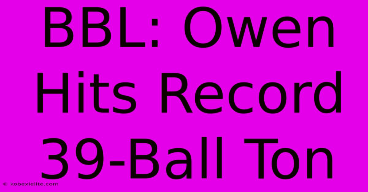 BBL: Owen Hits Record 39-Ball Ton