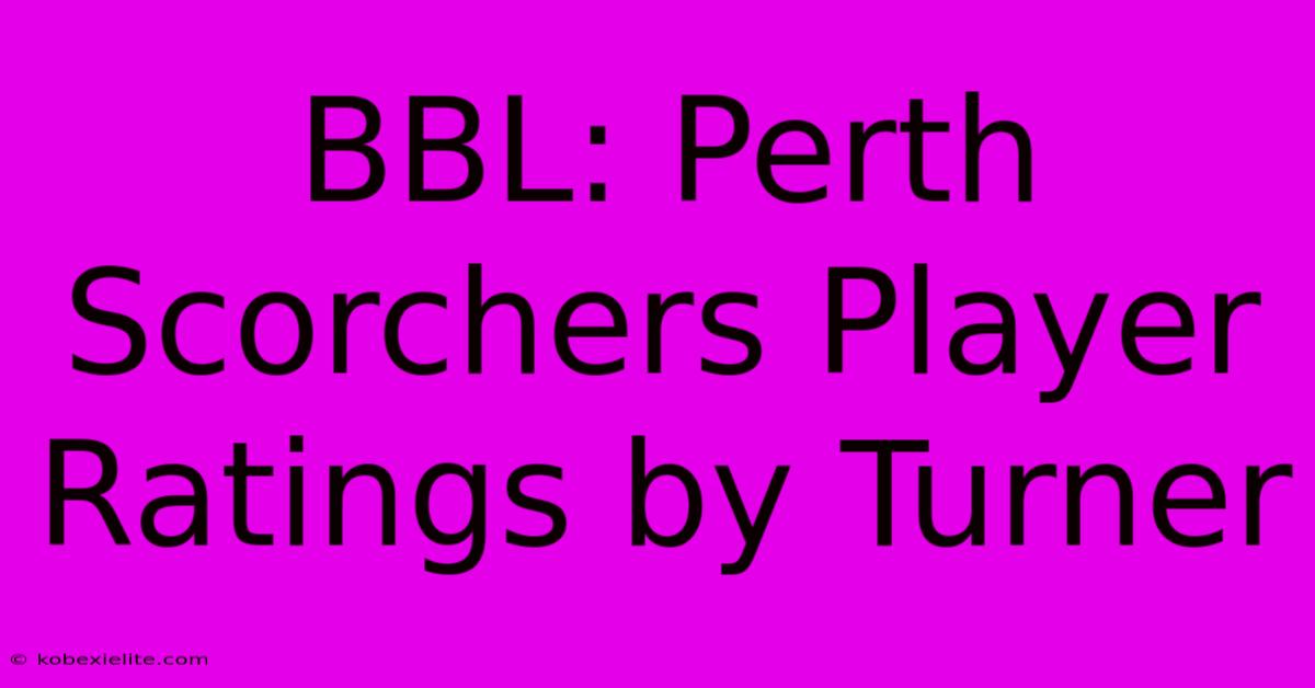 BBL: Perth Scorchers Player Ratings By Turner