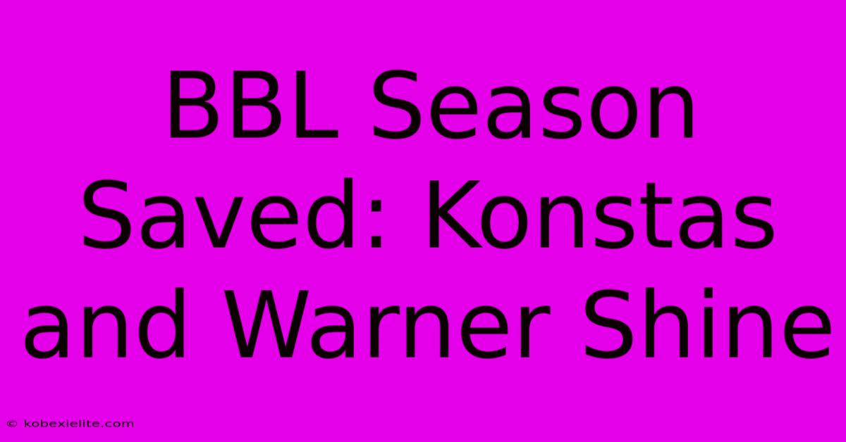 BBL Season Saved: Konstas And Warner Shine