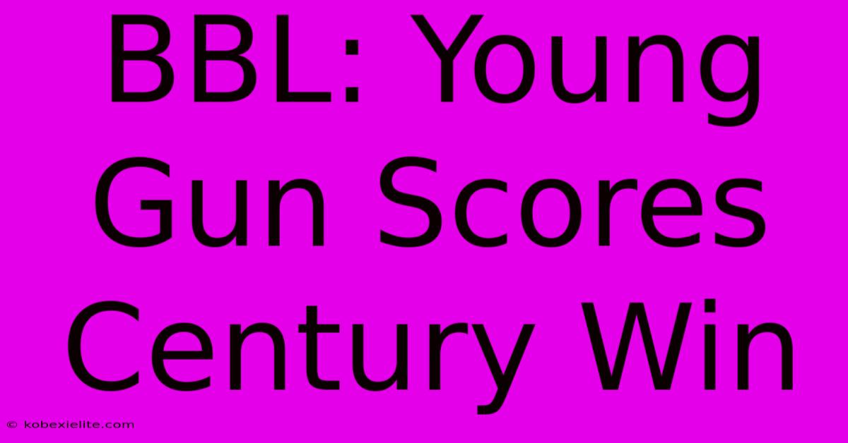 BBL: Young Gun Scores Century Win