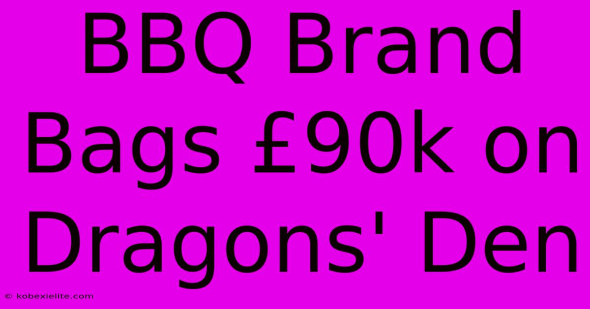 BBQ Brand Bags £90k On Dragons' Den