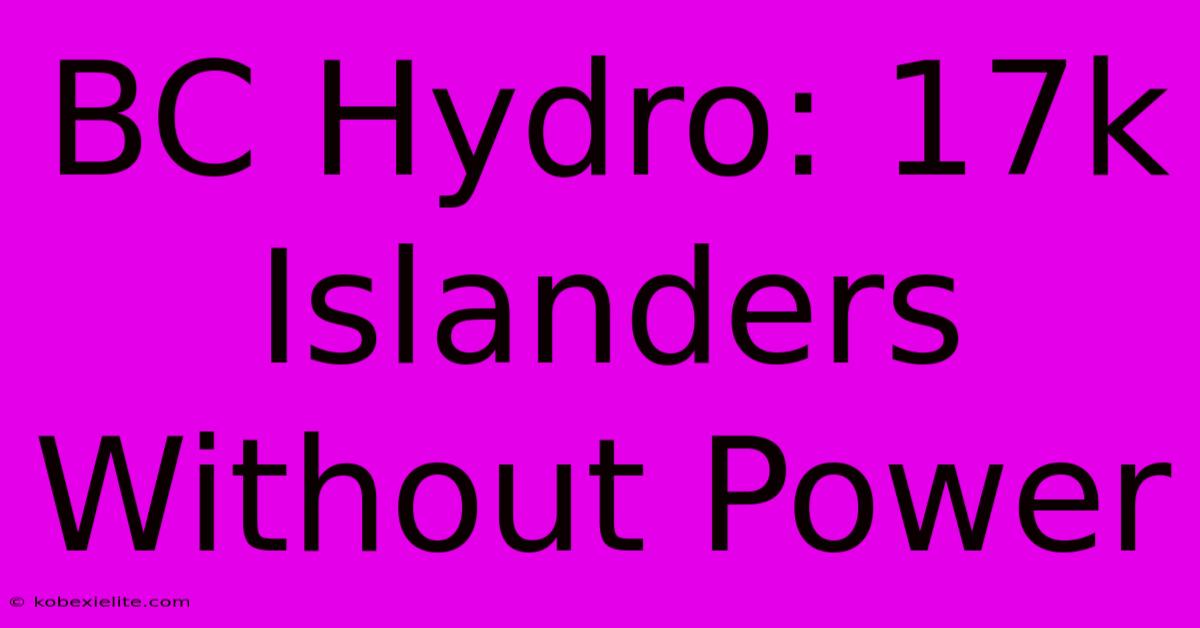 BC Hydro: 17k Islanders Without Power BC Hydro: 17k Islanders Without Power