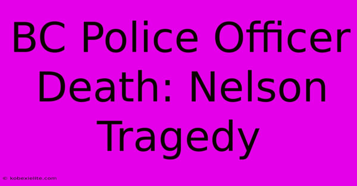 BC Police Officer Death: Nelson Tragedy