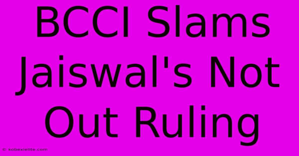 BCCI Slams Jaiswal's Not Out Ruling