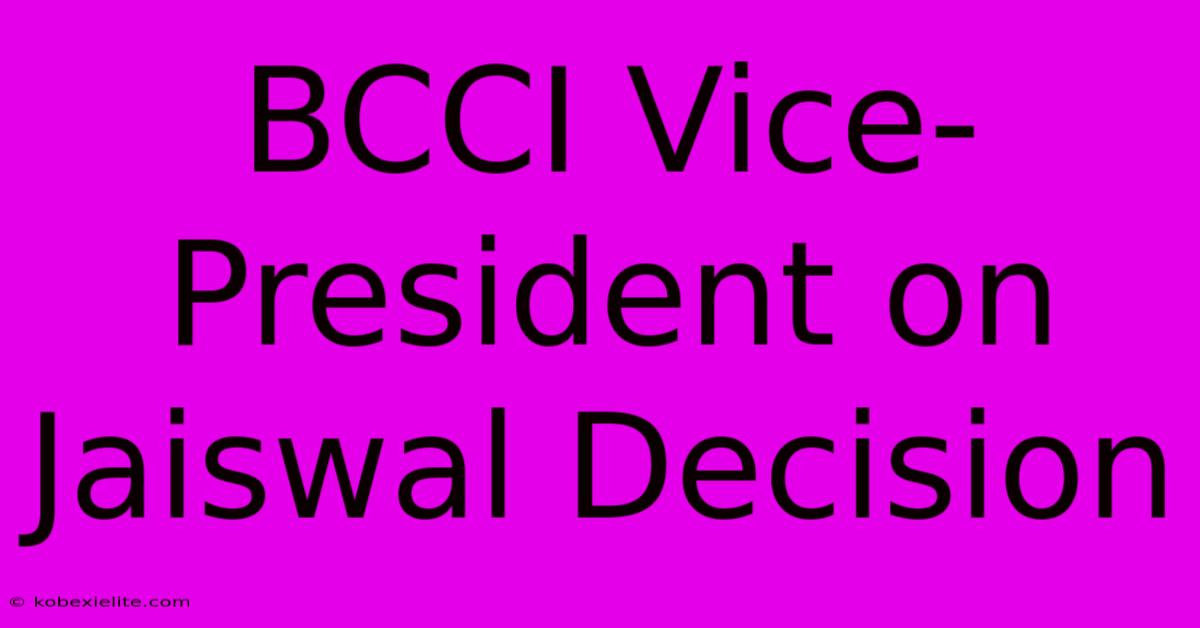 BCCI Vice-President On Jaiswal Decision