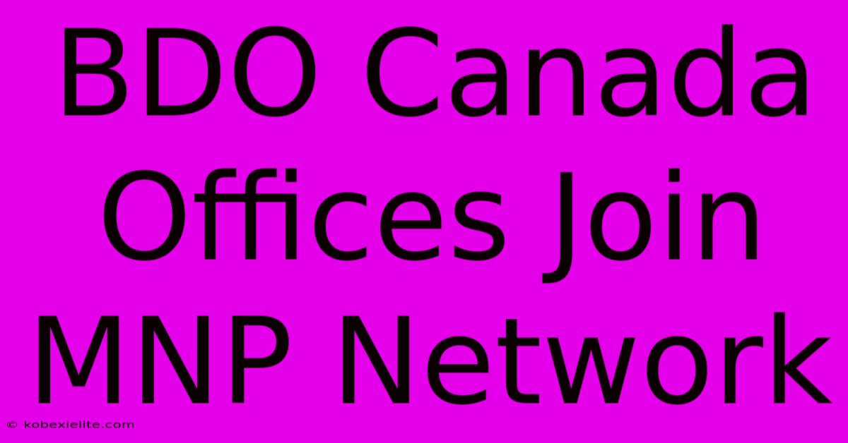 BDO Canada Offices Join MNP Network