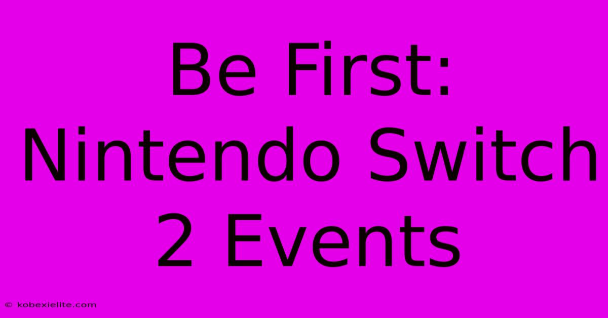 Be First: Nintendo Switch 2 Events