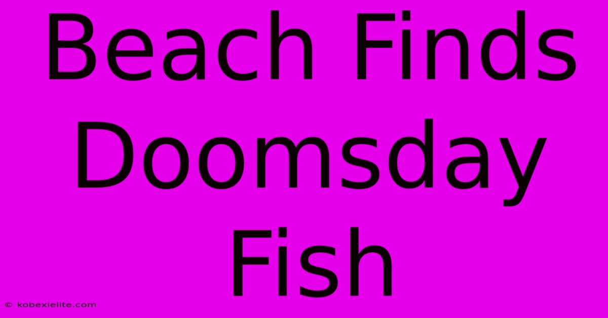 Beach Finds Doomsday Fish