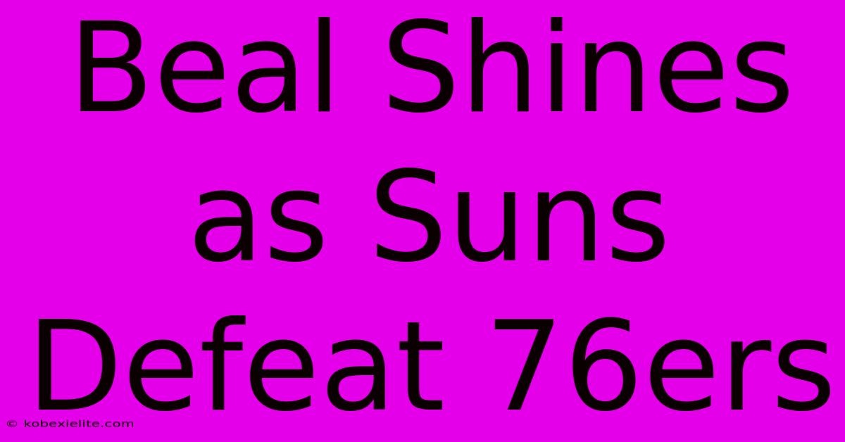 Beal Shines As Suns Defeat 76ers