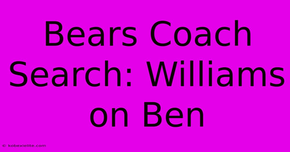 Bears Coach Search: Williams On Ben