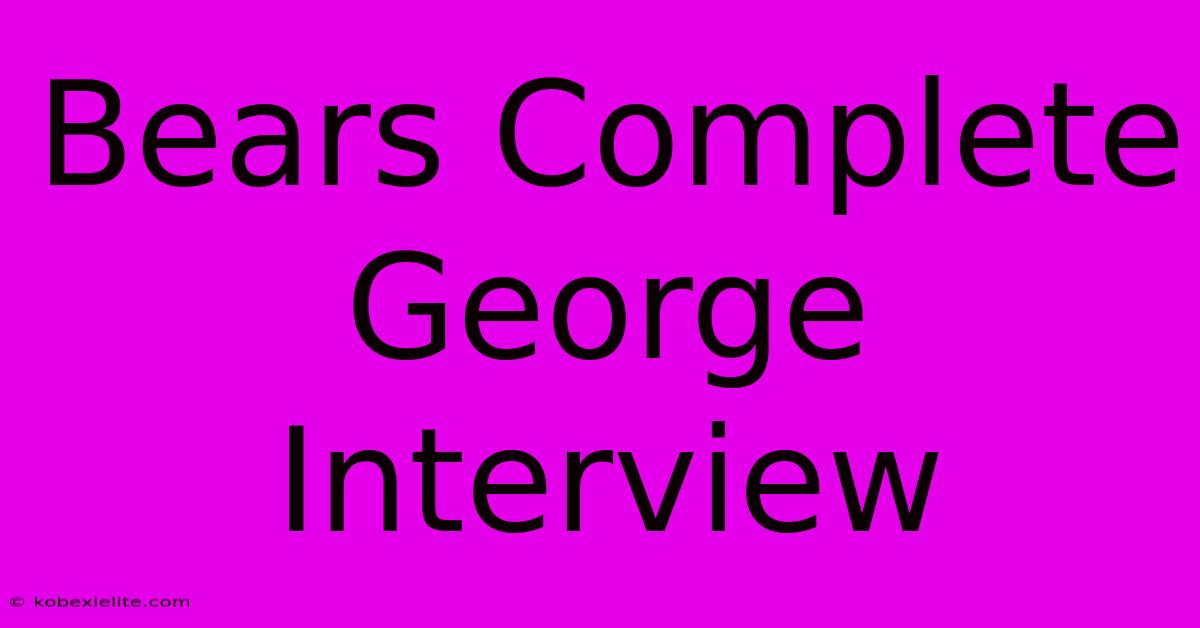 Bears Complete George Interview