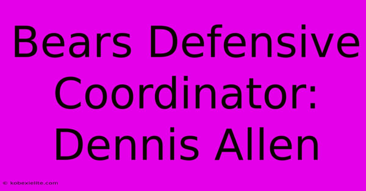 Bears Defensive Coordinator: Dennis Allen