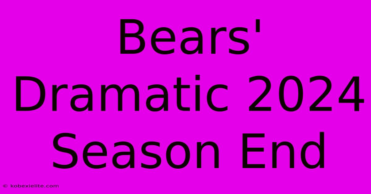 Bears' Dramatic 2024 Season End