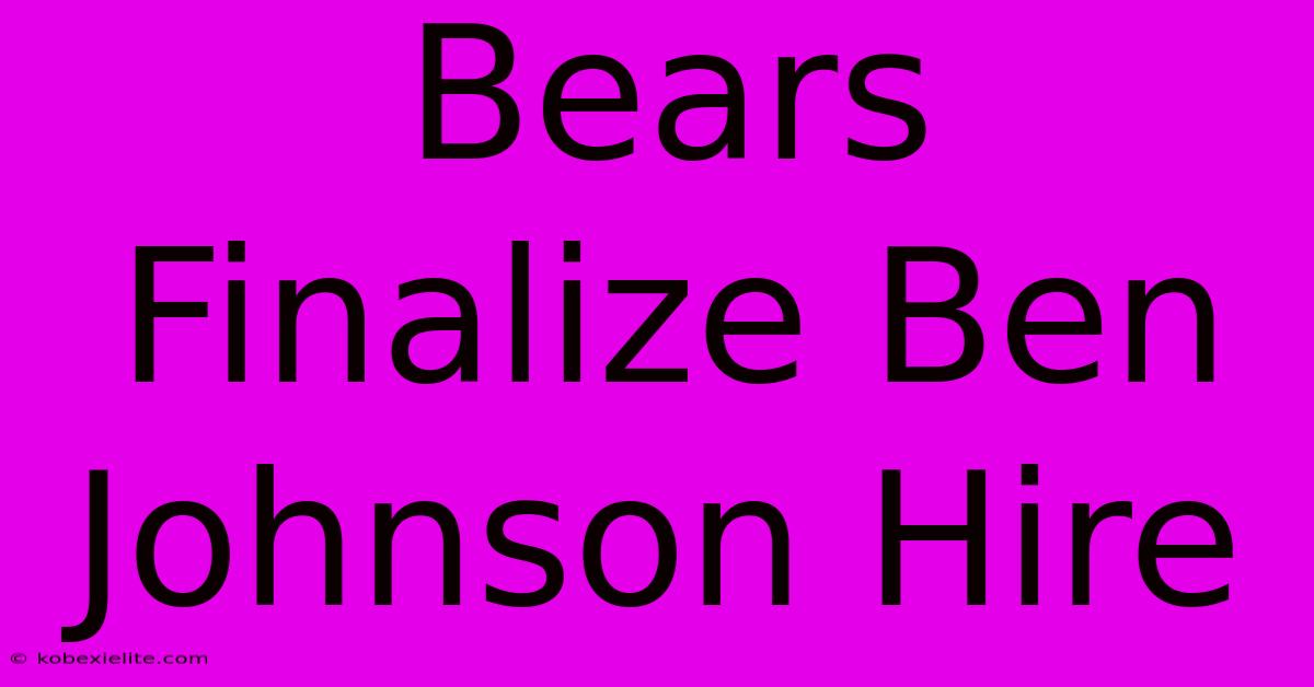 Bears Finalize Ben Johnson Hire