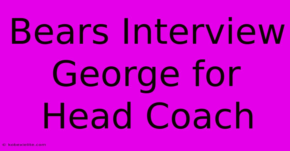 Bears Interview George For Head Coach