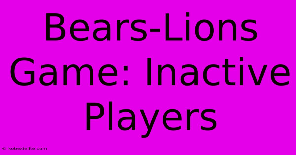 Bears-Lions Game: Inactive Players