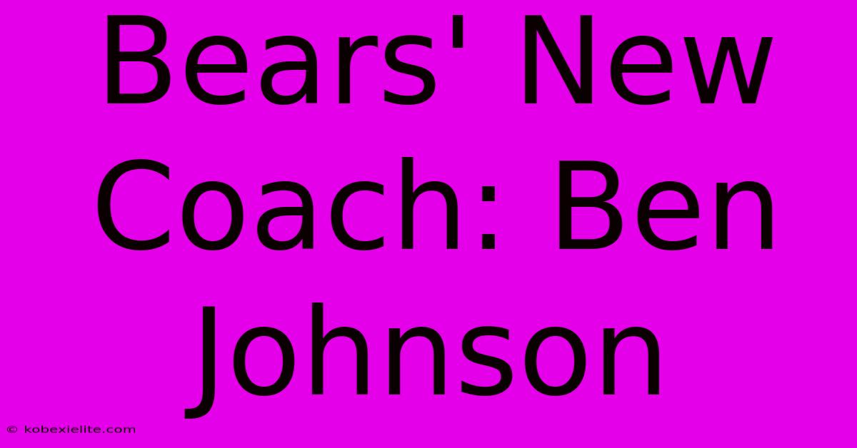 Bears' New Coach: Ben Johnson