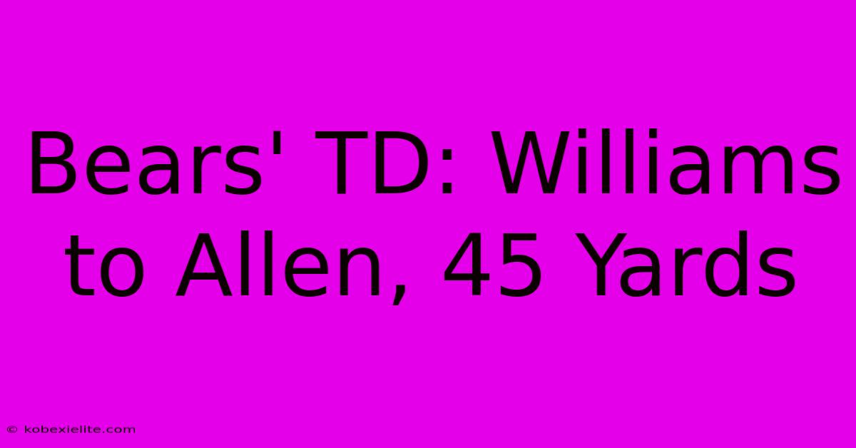 Bears' TD: Williams To Allen, 45 Yards