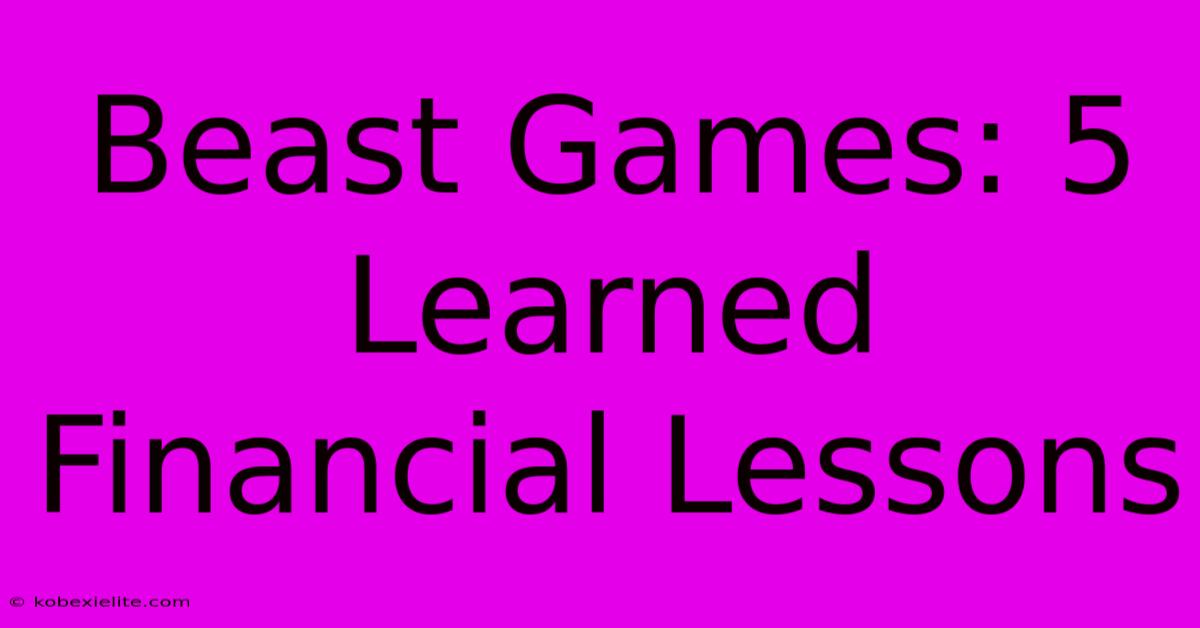 Beast Games: 5 Learned Financial Lessons