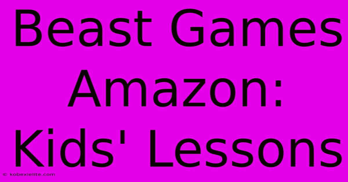 Beast Games Amazon: Kids' Lessons