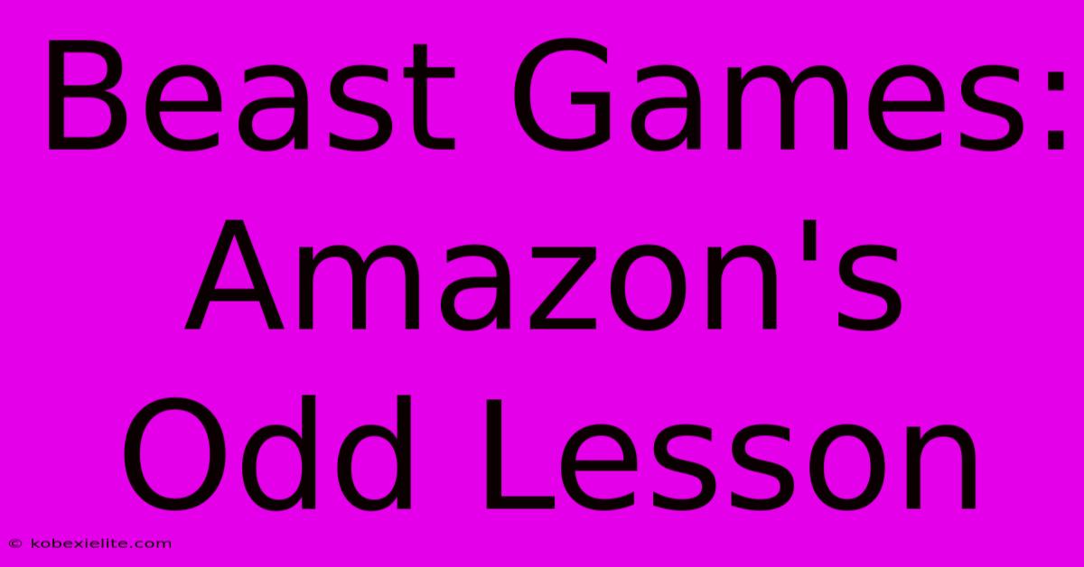 Beast Games: Amazon's Odd Lesson