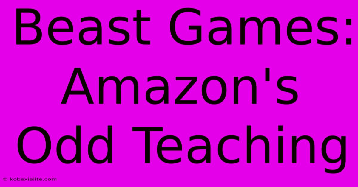 Beast Games: Amazon's Odd Teaching