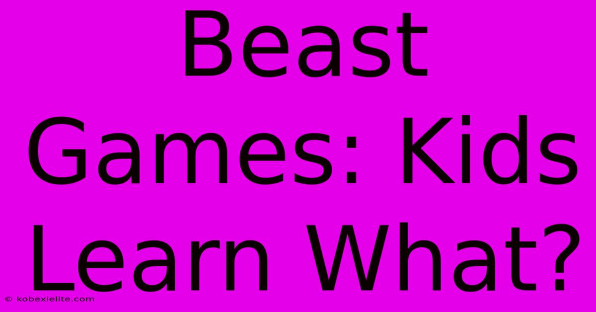 Beast Games: Kids Learn What?