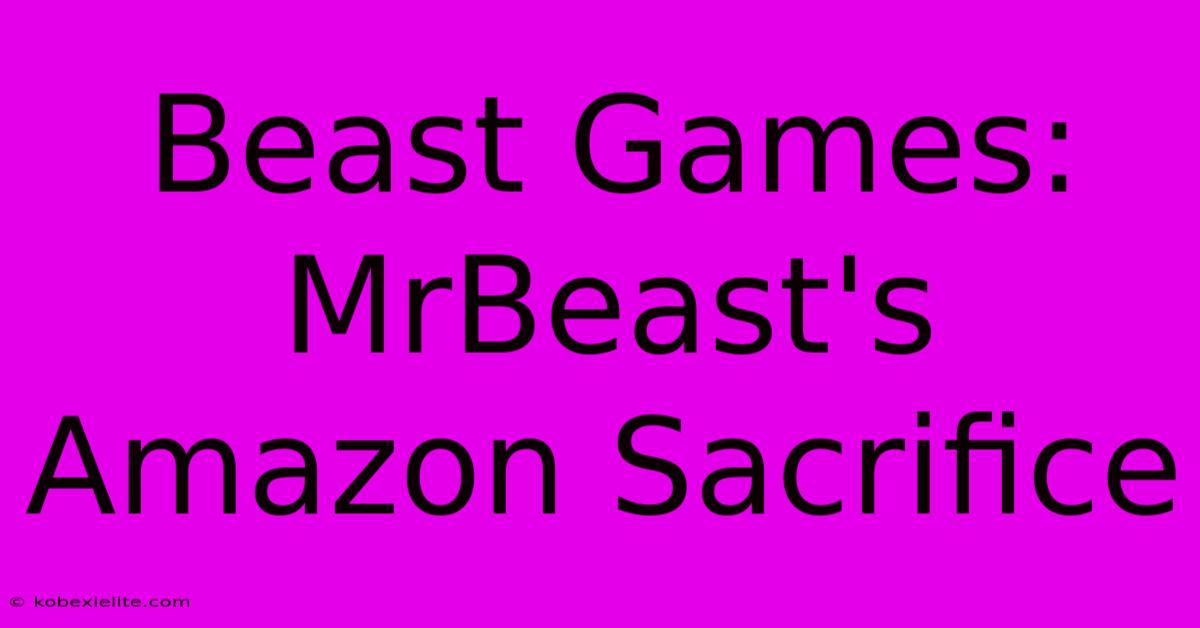 Beast Games: MrBeast's Amazon Sacrifice