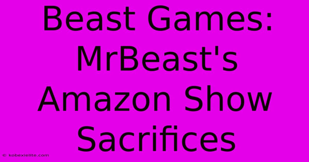 Beast Games: MrBeast's Amazon Show Sacrifices