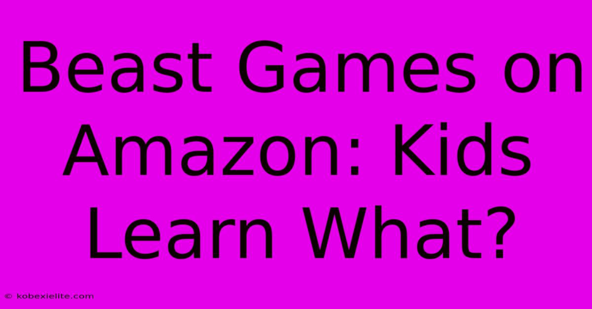 Beast Games On Amazon: Kids Learn What?