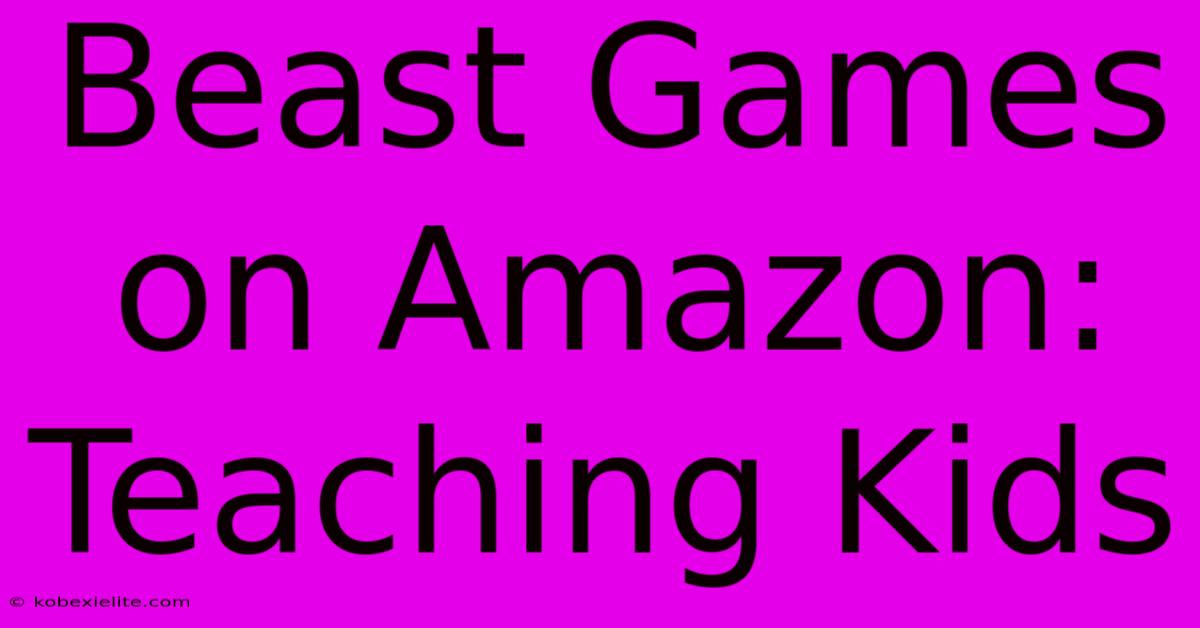 Beast Games On Amazon: Teaching Kids