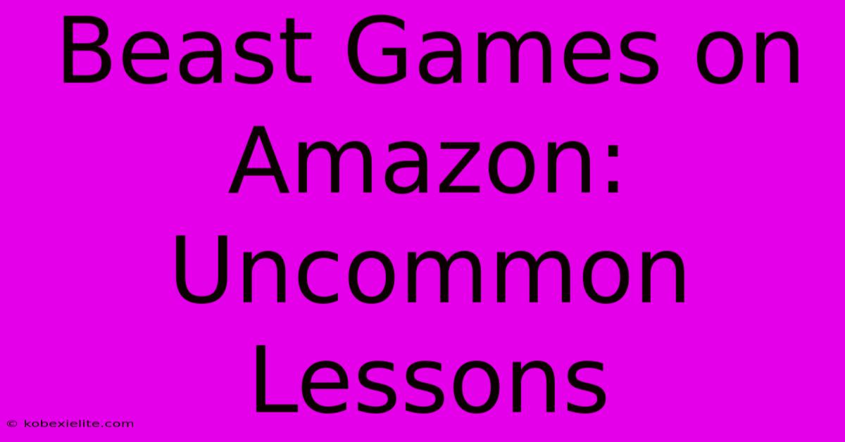 Beast Games On Amazon: Uncommon Lessons