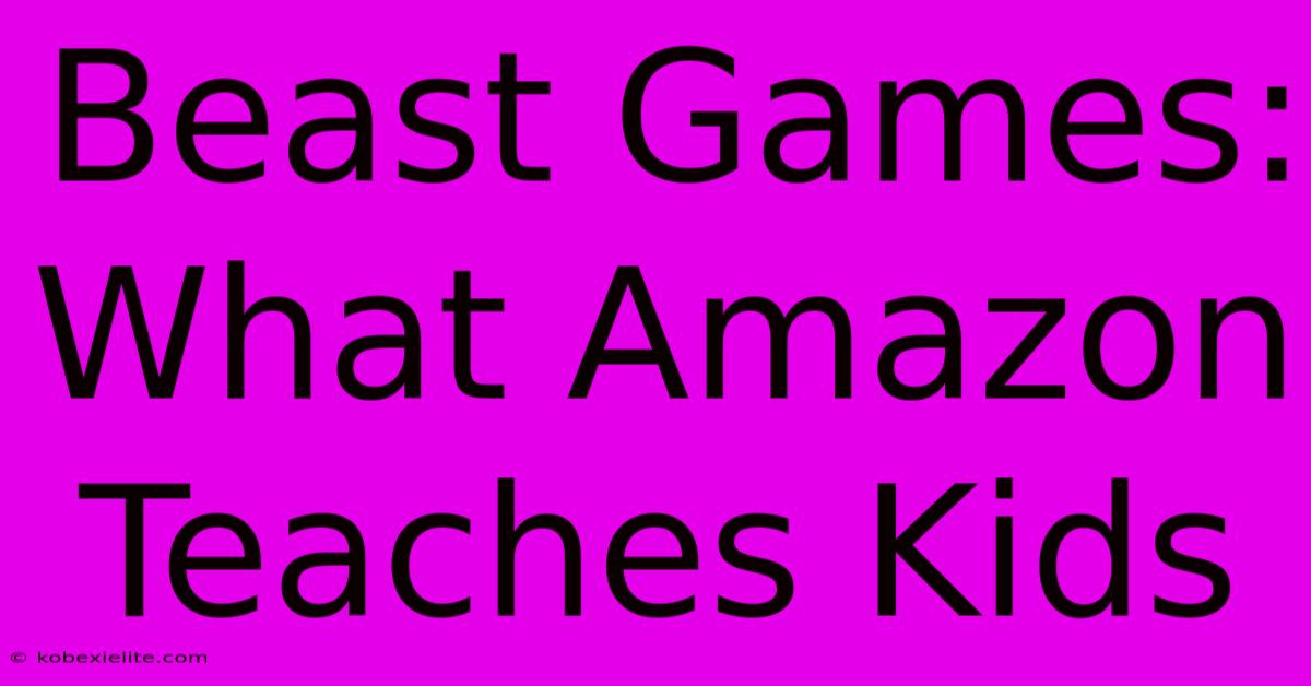 Beast Games: What Amazon Teaches Kids