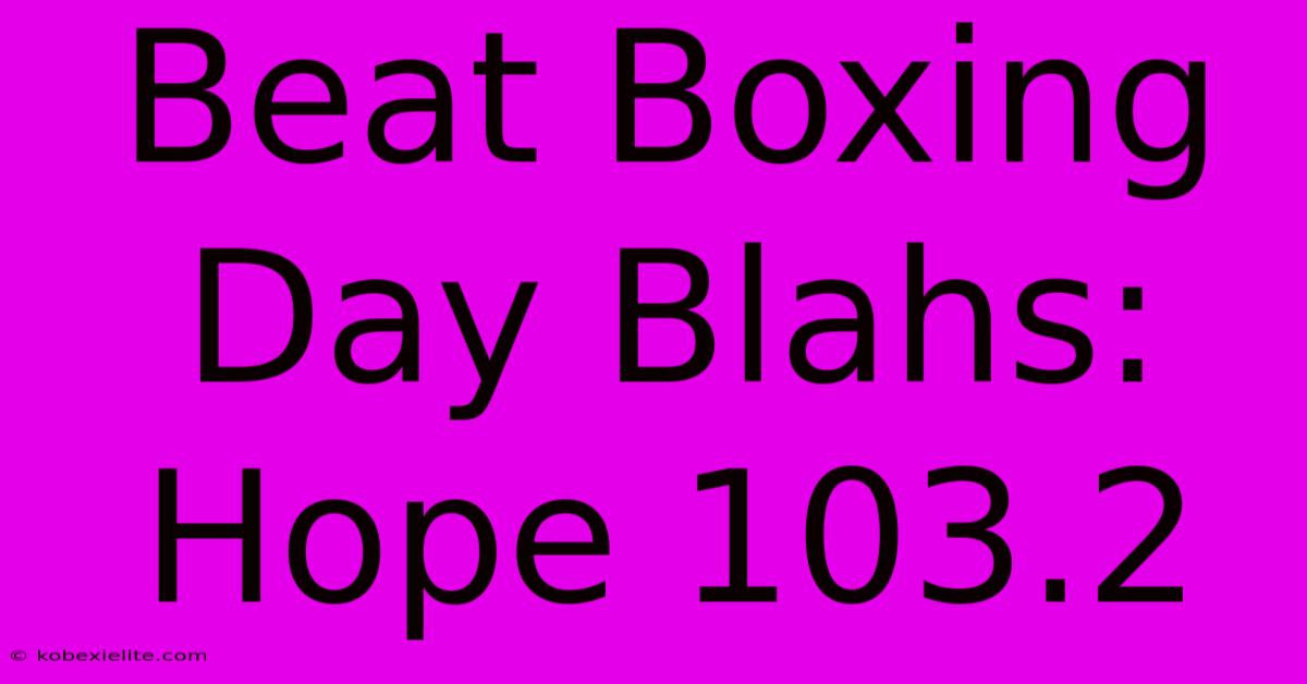 Beat Boxing Day Blahs: Hope 103.2