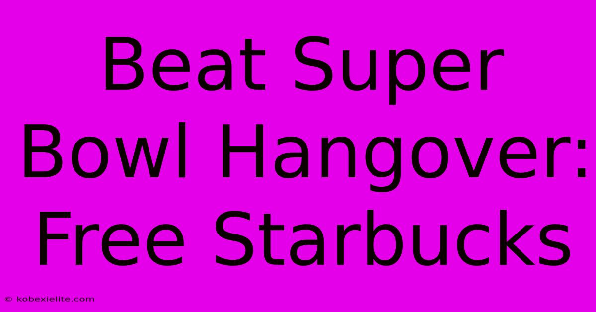 Beat Super Bowl Hangover: Free Starbucks