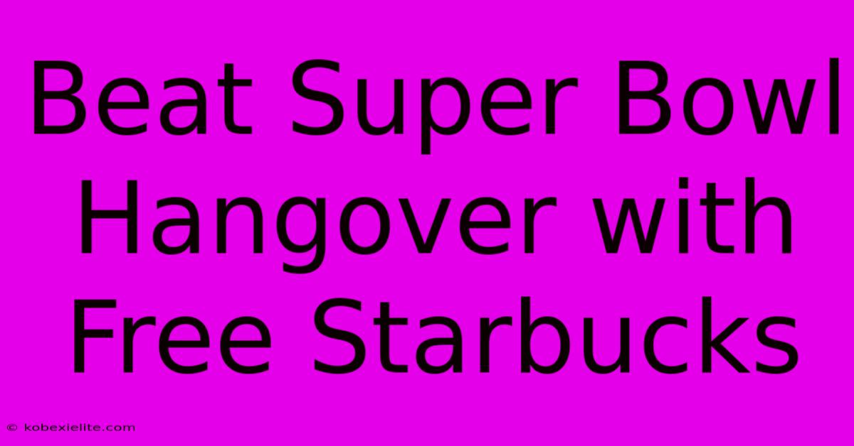 Beat Super Bowl Hangover With Free Starbucks