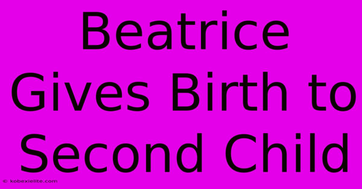 Beatrice Gives Birth To Second Child