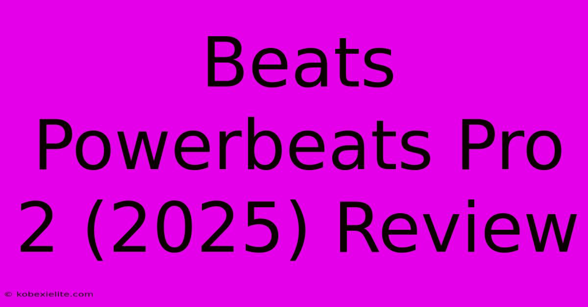 Beats Powerbeats Pro 2 (2025) Review