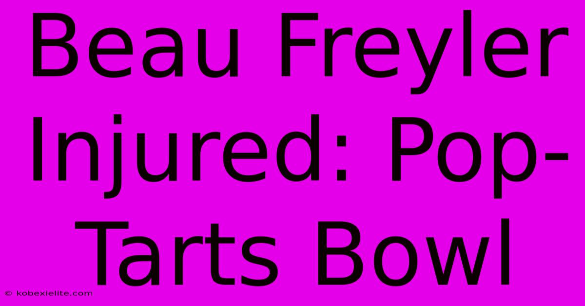 Beau Freyler Injured: Pop-Tarts Bowl