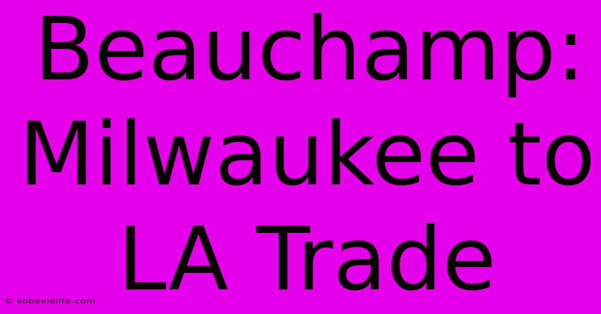 Beauchamp: Milwaukee To LA Trade