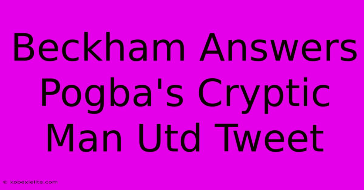 Beckham Answers Pogba's Cryptic Man Utd Tweet