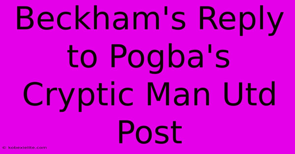 Beckham's Reply To Pogba's Cryptic Man Utd Post