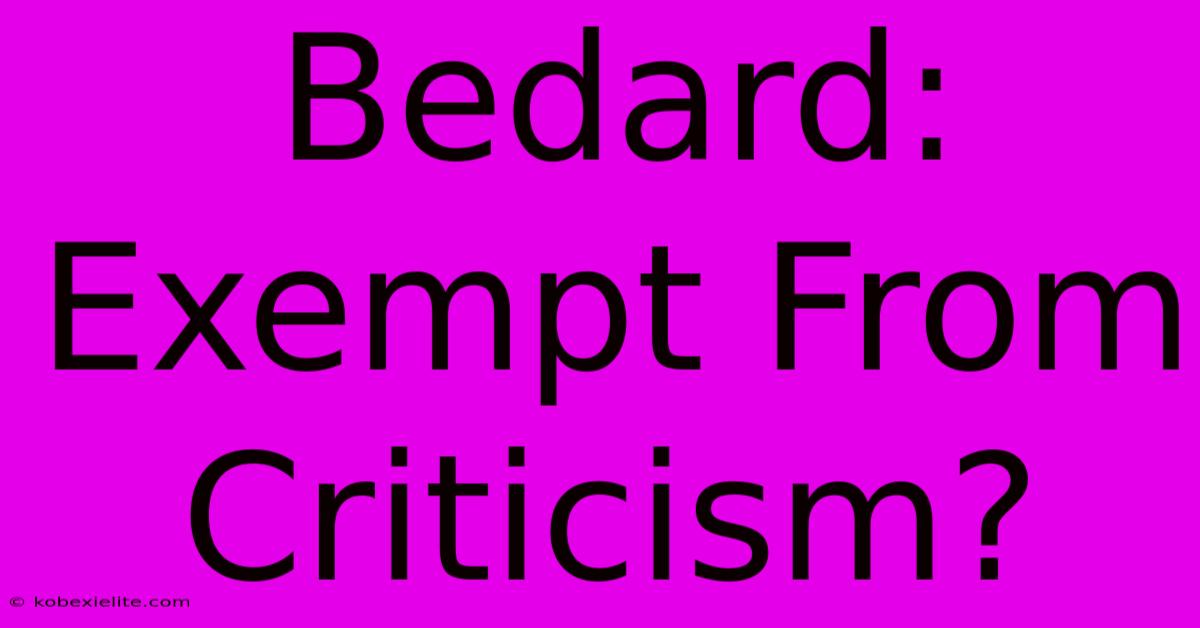 Bedard: Exempt From Criticism?