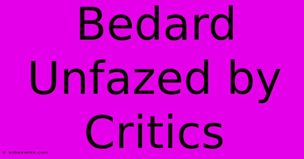 Bedard Unfazed By Critics