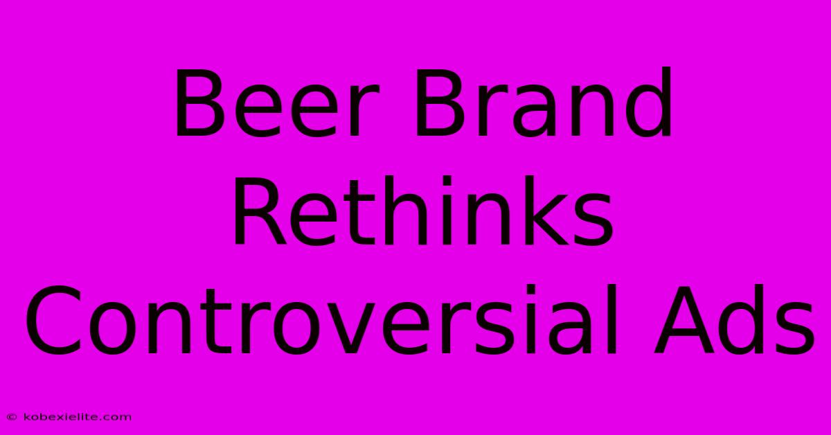 Beer Brand Rethinks Controversial Ads