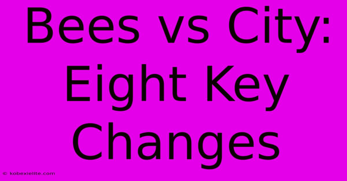 Bees Vs City: Eight Key Changes